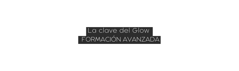 La clave del Glow Formación avanzada