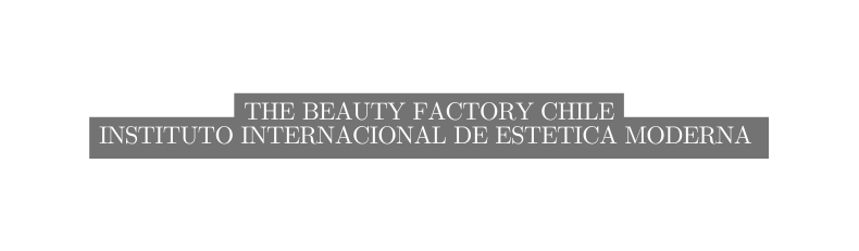 The Beauty Factory Chile Instituto Internacional de estetica moderna